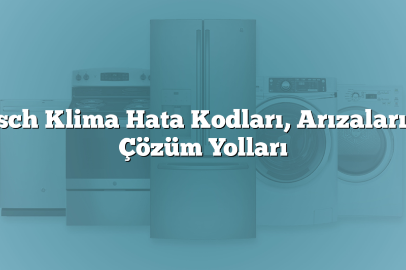 Bosch Klima Hata Kodları, Arızaları ve Çözüm Yolları
