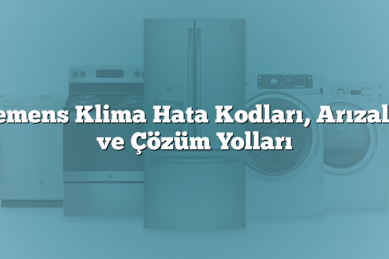 Siemens Klima Hata Kodları, Arızaları ve Çözüm Yolları