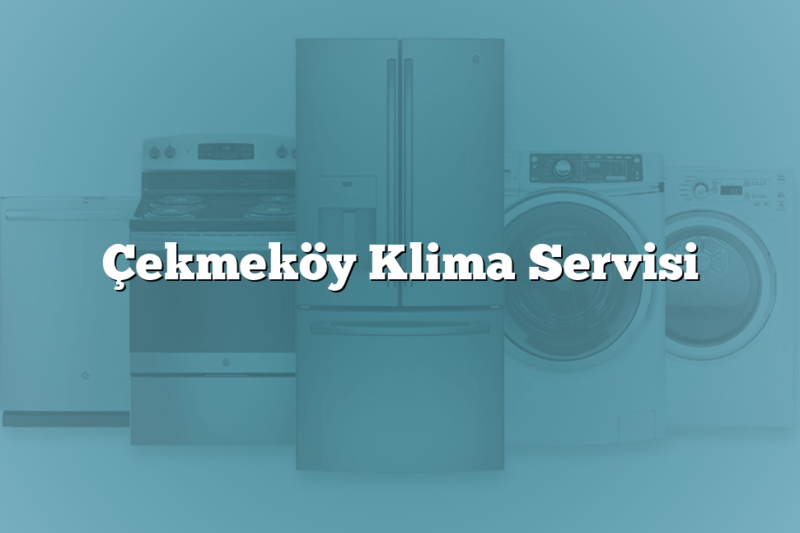 Çekmeköy Klima Servisi